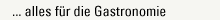 ...alles f&uuml;r die Gastronomie