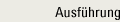 Ausf&uuml;hrung